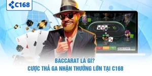 Baccarat Là Gì? Cược Thả Ga Nhận Thưởng Lớn Tại C168