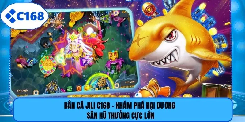 Bắn Cá Jili C168 - Khám Phá Đại Dương Săn Hũ Thưởng Cực Lớn