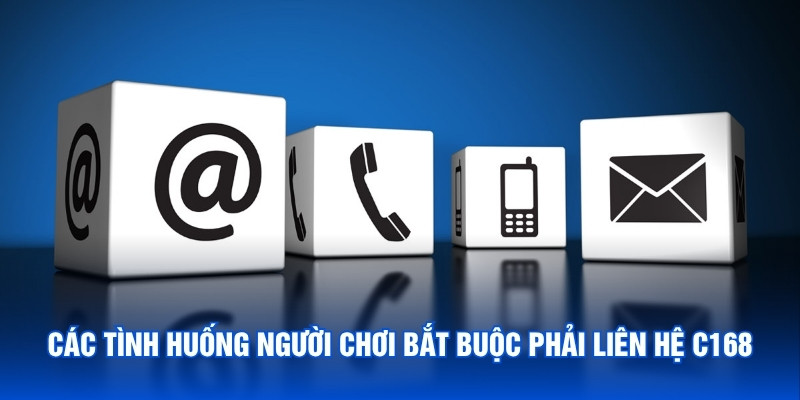 Các tình huống người chơi bắt buộc phải liên hệ C168 xử lý