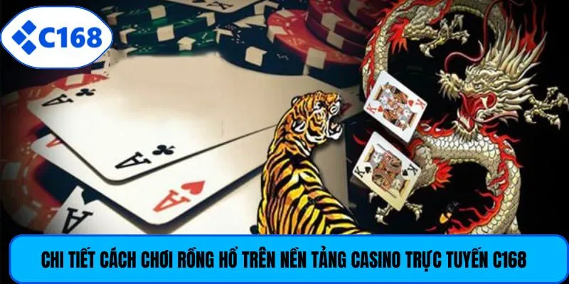Chi tiết cách chơi Rồng Hổ trên nền tảng casino trực tuyến C168