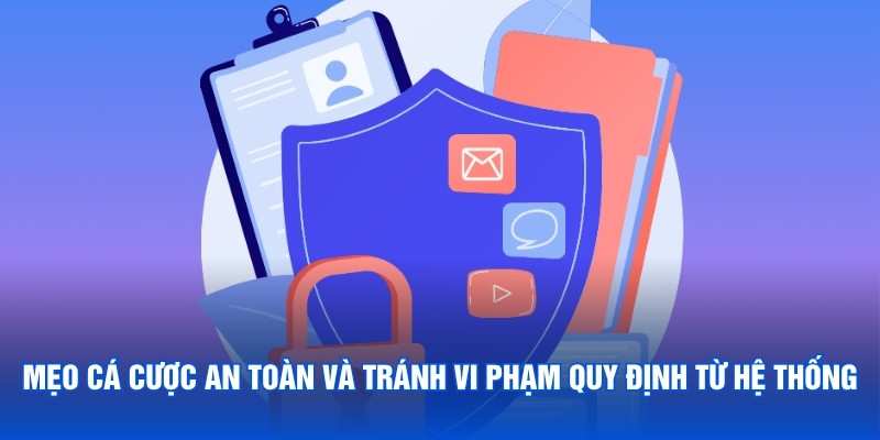 Mẹo cá cược an toàn và tránh vi phạm quy định từ hệ thống