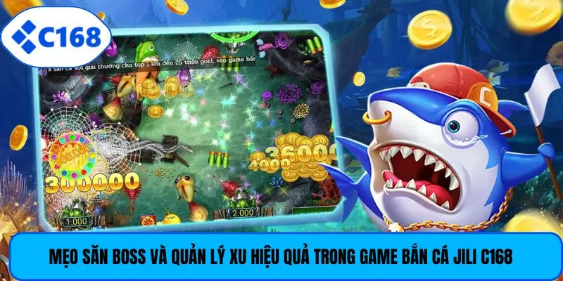 Mẹo săn boss và quản lý xu hiệu quả trong game bắn cá Jili C168