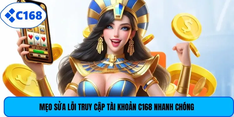 Mẹo sửa lỗi truy cập tài khoản C168 nhanh chóng