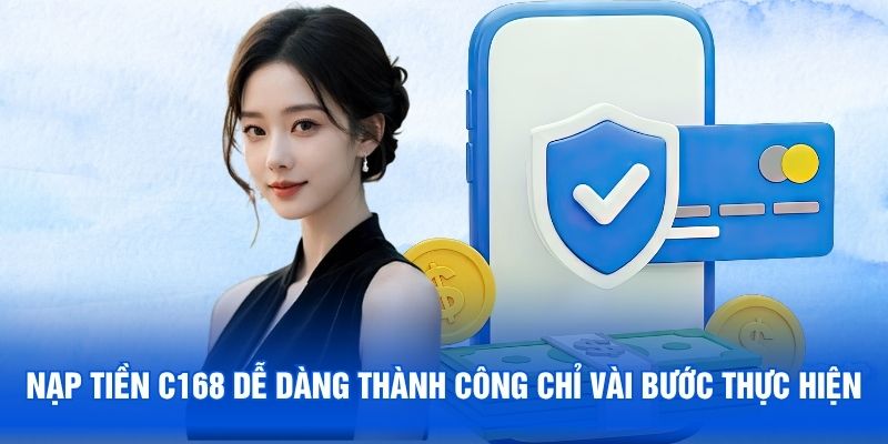 Nạp tiền C168 dễ dàng thành công chỉ vài bước thực hiện