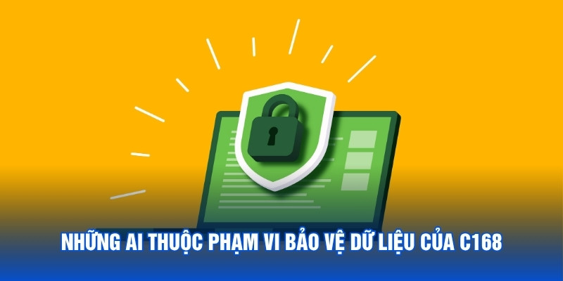 Những ai thuộc phạm vi bảo vệ dữ liệu của C168