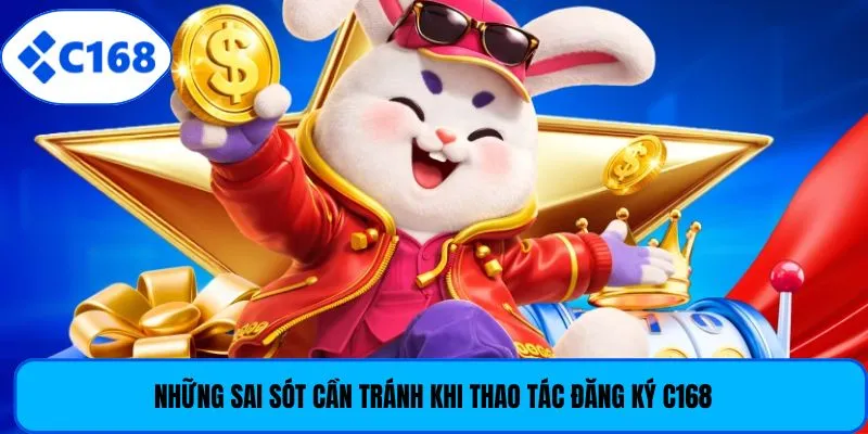 Những sai sót cần tránh khi thao tác đăng ký C168