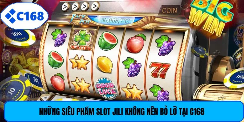 Những siêu phẩm slot Jili không nên bỏ lỡ tại C168