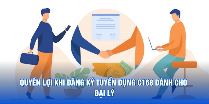 Quyền lợi khi đăng ký tuyển dụng C168 dành cho đại lý