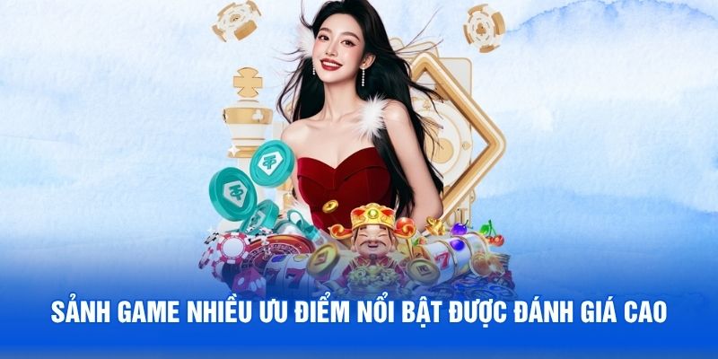 Sảnh game nhiều ưu điểm nổi bật được đánh giá cao