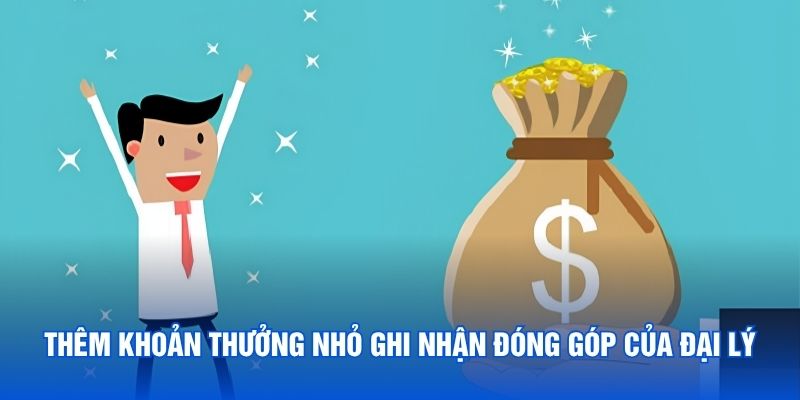 Thêm khoản thưởng nhỏ ghi nhận đóng góp của đại lý