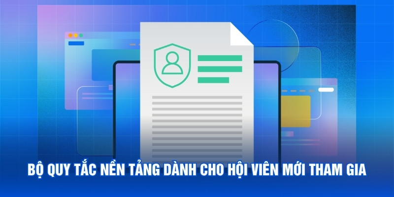 Tìm hiểu bộ quy tắc nền tảng dành cho hội viên mới tham gia