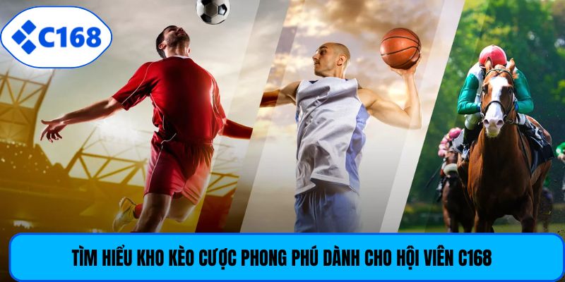 Tìm hiểu kho kèo cược phong phú dành cho hội viên C168