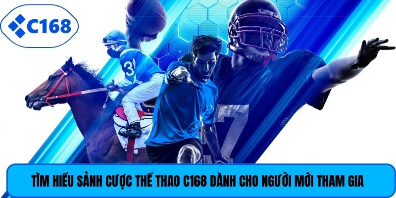 Tìm hiểu sảnh cược thể thao C168 dành cho người mới tham gia