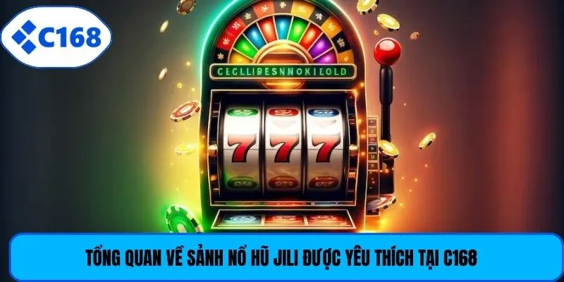 Tổng quan về sảnh nổ hũ Jili được yêu thích tại C168